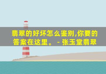 翡翠的好坏怎么鉴别,你要的答案在这里。 - 张玉堂翡翠